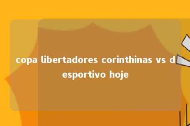 copa libertadores corinthinas vs desportivo hoje 