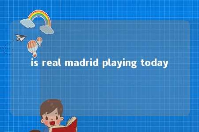 is real madrid playing today 