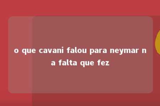 o que cavani falou para neymar na falta que fez 