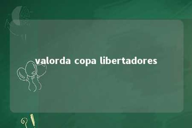 valorda copa libertadores 