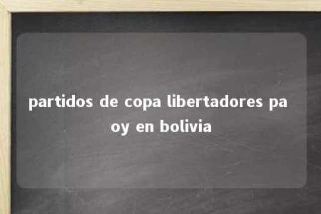 partidos de copa libertadores pa oy en bolivia 