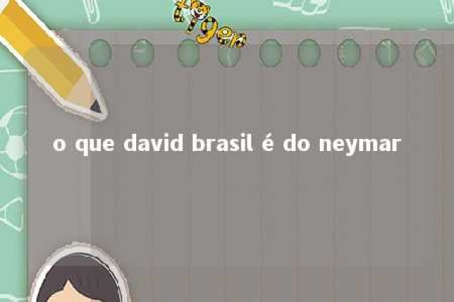 o que david brasil é do neymar 