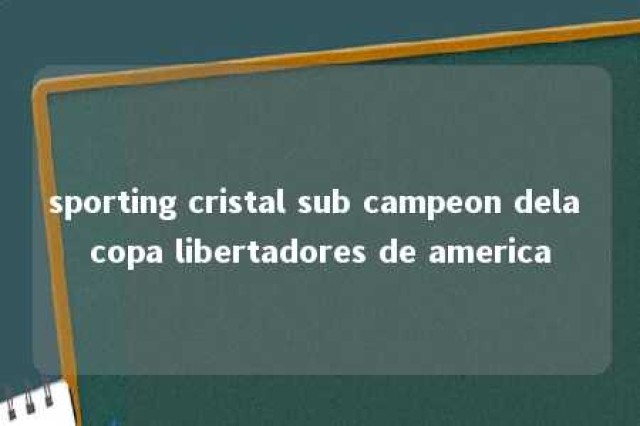 sporting cristal sub campeon dela copa libertadores de america 