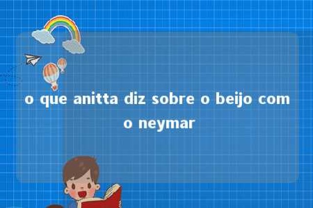 o que anitta diz sobre o beijo com o neymar 