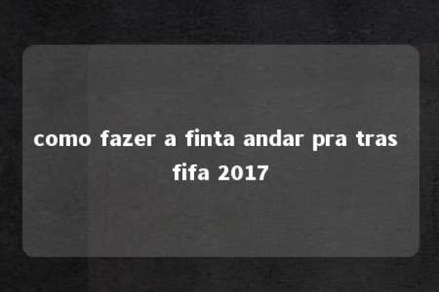 como fazer a finta andar pra tras fifa 2017 