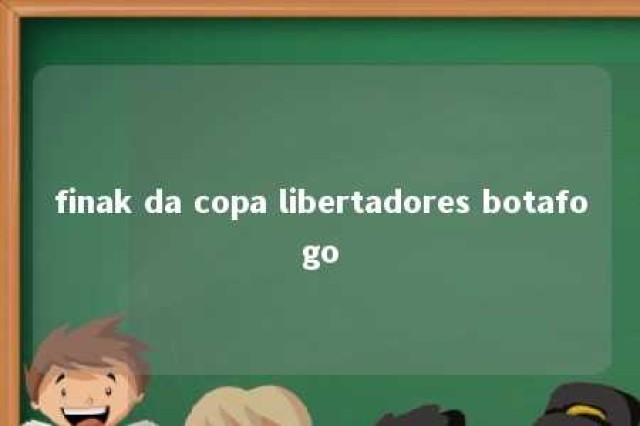 finak da copa libertadores botafogo 