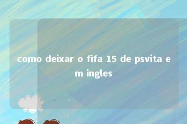 como deixar o fifa 15 de psvita em ingles 