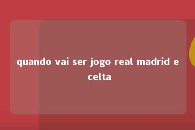 quando vai ser jogo real madrid e celta 