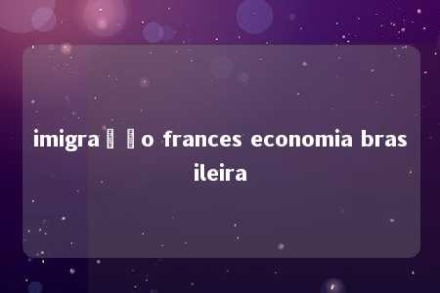 imigração frances economia brasileira 