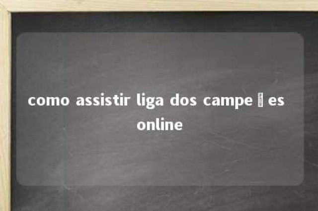 como assistir liga dos campeões online 