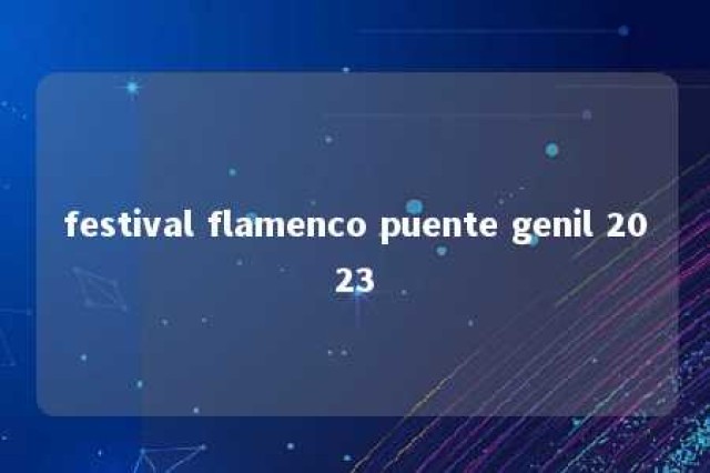 festival flamenco puente genil 2023 