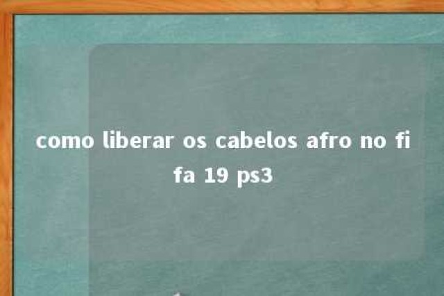 como liberar os cabelos afro no fifa 19 ps3 