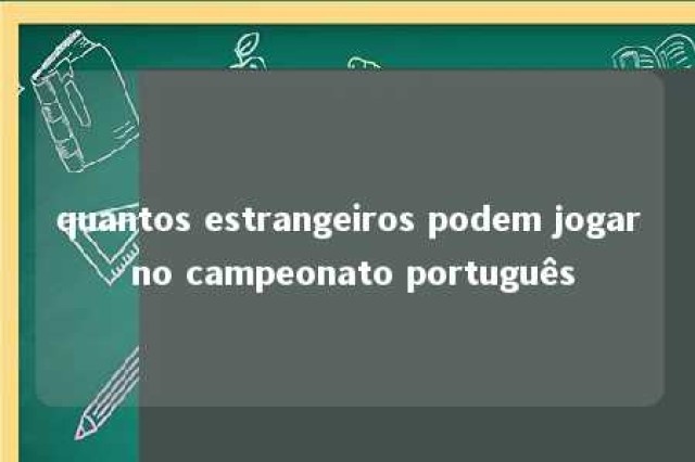 quantos estrangeiros podem jogar no campeonato português 