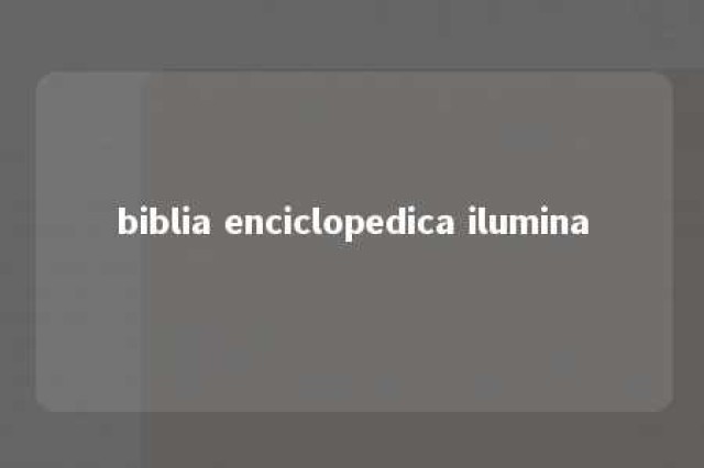 biblia enciclopedica ilumina 