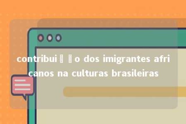 contribuição dos imigrantes africanos na culturas brasileiras 