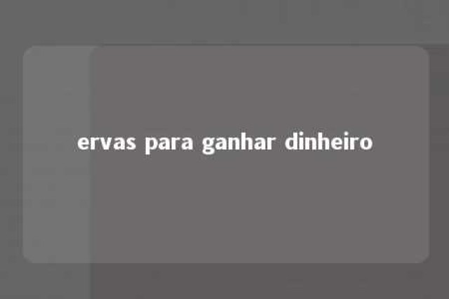 ervas para ganhar dinheiro 