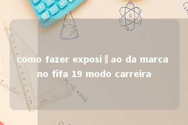 como fazer exposiçao da marca no fifa 19 modo carreira 