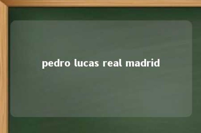 pedro lucas real madrid 