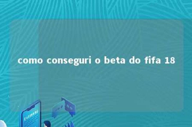 como conseguri o beta do fifa 18 