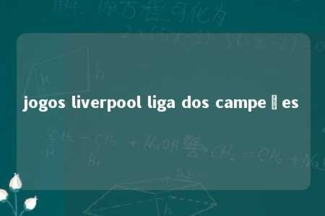 jogos liverpool liga dos campeões 