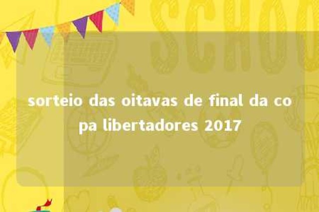 sorteio das oitavas de final da copa libertadores 2017 