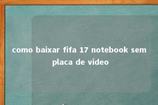 como baixar fifa 17 notebook sem placa de video 