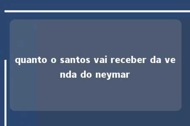 quanto o santos vai receber da venda do neymar 