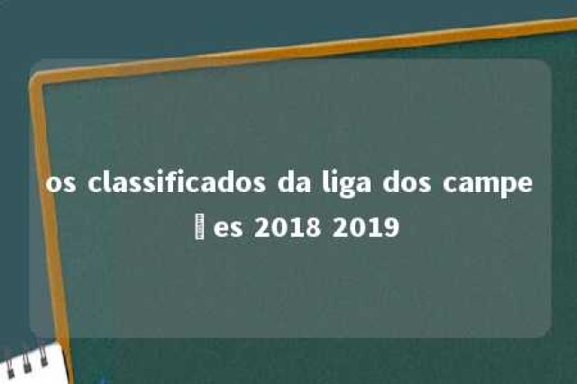 os classificados da liga dos campeões 2018 2019 