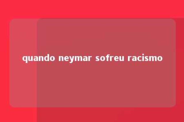 quando neymar sofreu racismo 