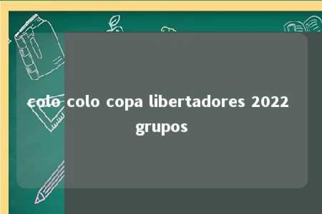 colo colo copa libertadores 2022 grupos 