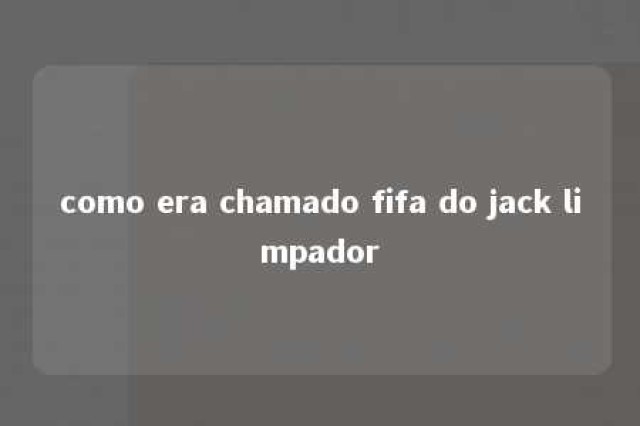 como era chamado fifa do jack limpador 