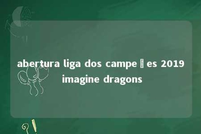 abertura liga dos campeões 2019 imagine dragons 