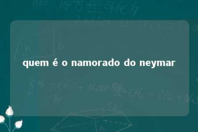 quem é o namorado do neymar 