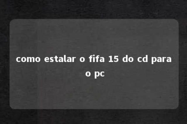 como estalar o fifa 15 do cd para o pc 