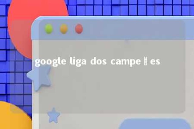 google liga dos campeões 