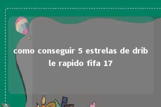 como conseguir 5 estrelas de drible rapido fifa 17 