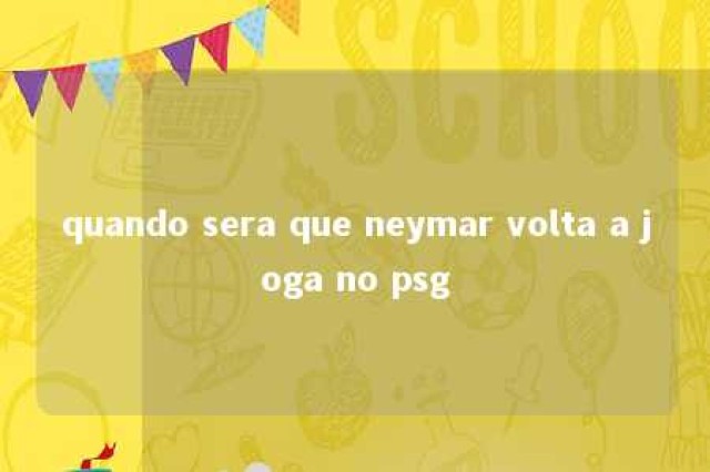 quando sera que neymar volta a joga no psg 