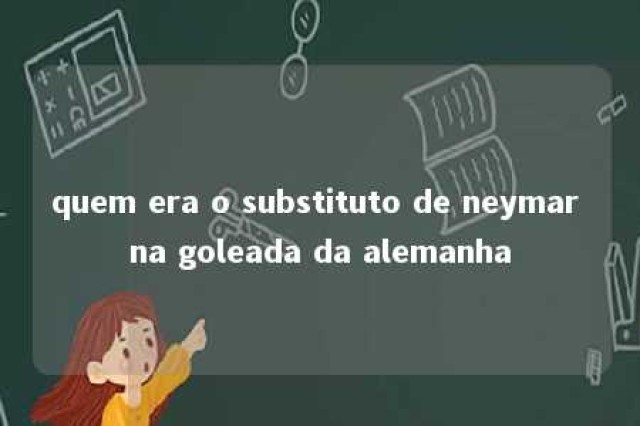 quem era o substituto de neymar na goleada da alemanha 