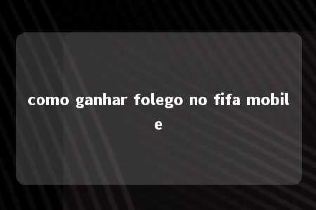 como ganhar folego no fifa mobile 