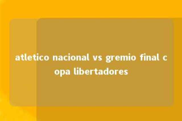 atletico nacional vs gremio final copa libertadores 