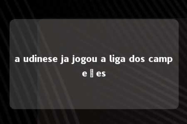 a udinese ja jogou a liga dos campeões 