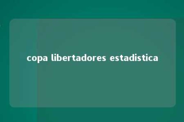 copa libertadores estadistica 