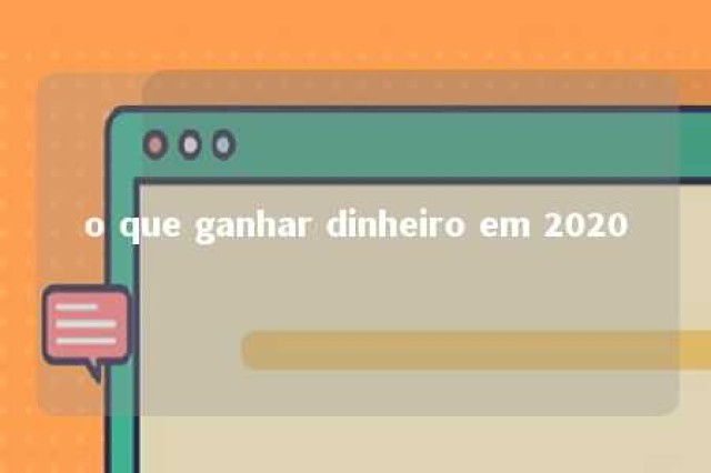 o que ganhar dinheiro em 2020 