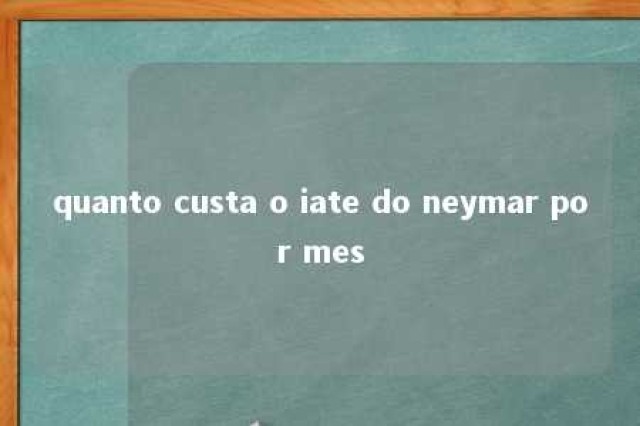 quanto custa o iate do neymar por mes 