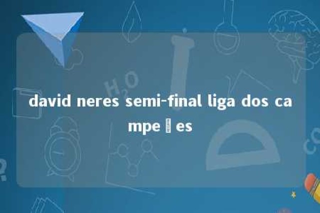 david neres semi-final liga dos campeões 