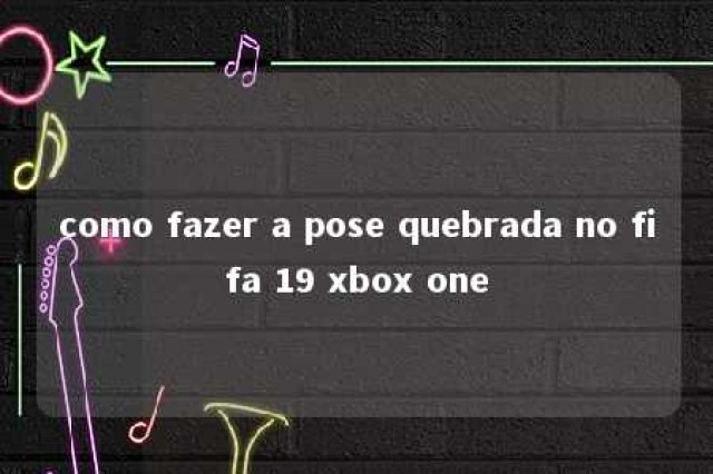 como fazer a pose quebrada no fifa 19 xbox one 