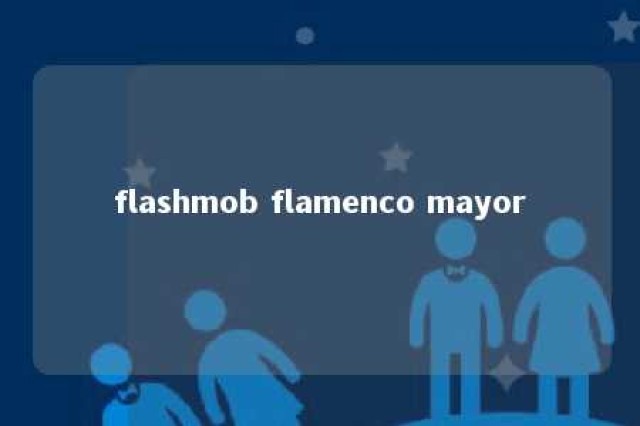 flashmob flamenco mayor 