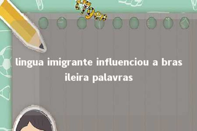 lingua imigrante influenciou a brasileira palavras 