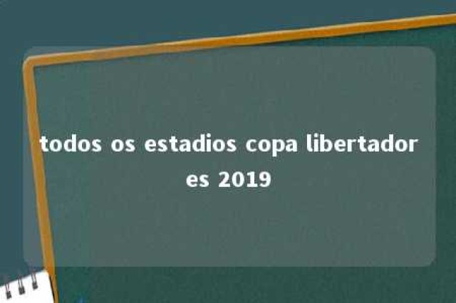 todos os estadios copa libertadores 2019 