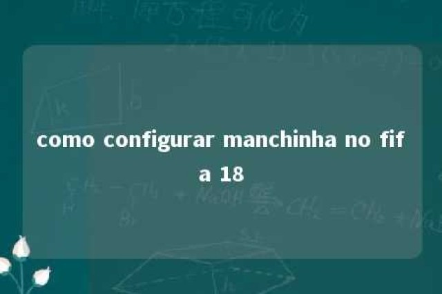 como configurar manchinha no fifa 18 